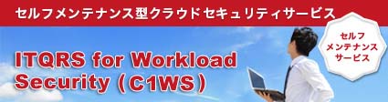 セルフメンテナンス型クラウドセキュリティサービス　ITQRS for Workload Security (C1WS)